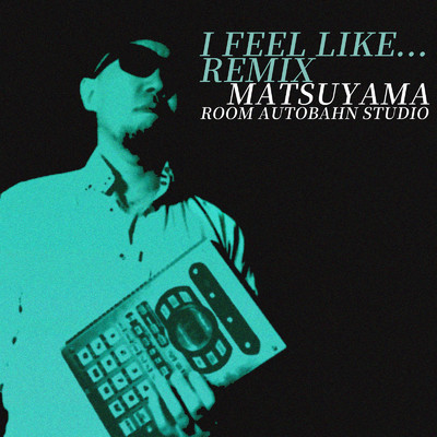 I Feel Like... (Remix)/Matsuyama