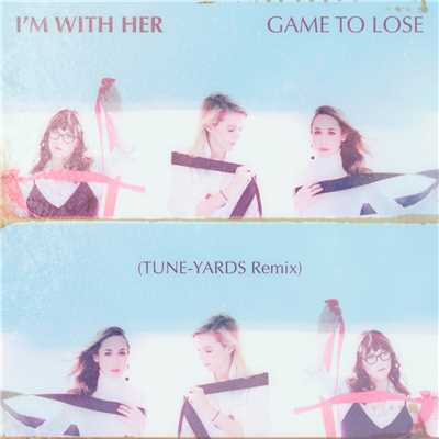 シングル/Game To Lose (Tune-Yards Remix)/I'm With Her