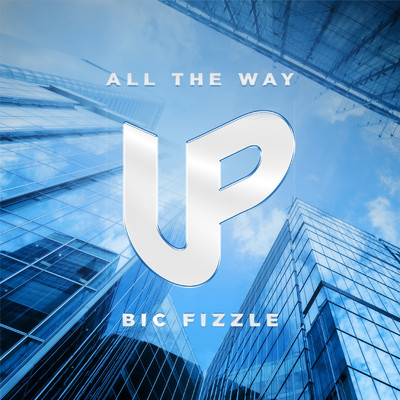 All The Way Up/BiC Fizzle