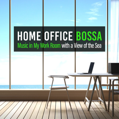 Home Office Bossa: Music in My Work Room with a View of the Sea/Relaxing Guitar Crew／Hugo Focus