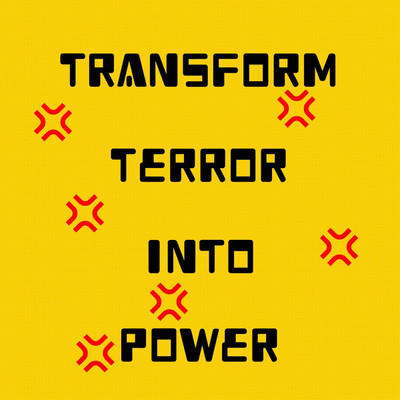 TRANSFORM TERROR INTO POWER/DESTROY THE WORLD