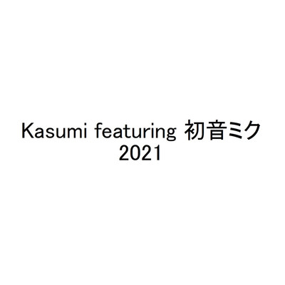 2021/Kasumi featuring 初音ミク