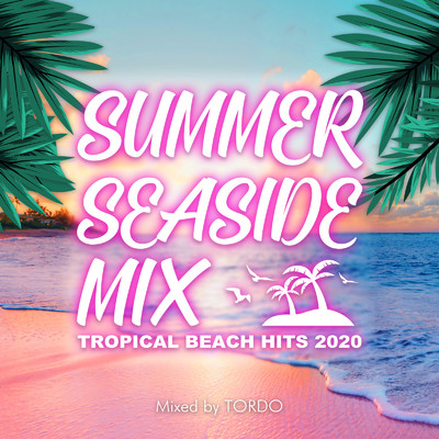 SUMMER SEASIDE MIX -TROPICAL BEACH HITS 2020- mixed by TORDO (DJ MIX)/TORDO