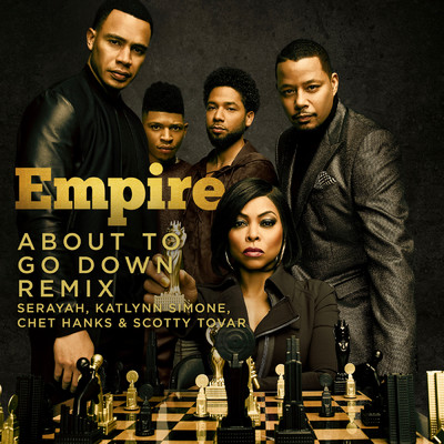 About to Go Down (featuring Serayah, Katlynn Simone, Chet Hanks, Scotty Tovar／From ”Empire”／Remix)/Empire Cast