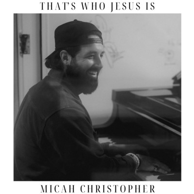 That's Who Jesus Is/Micah Christopher