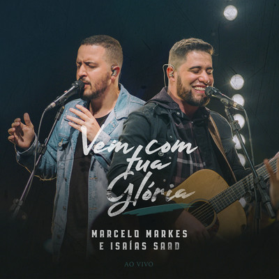 Vem Com Tua Gloria (Ao Vivo)/Marcelo Markes & Isaias Saad