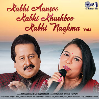 Kabhi Aansoo Kabhi Khushboo Kabhi Naghma - Vol. 1/Pankaj Udhas and Sadhana Sargam