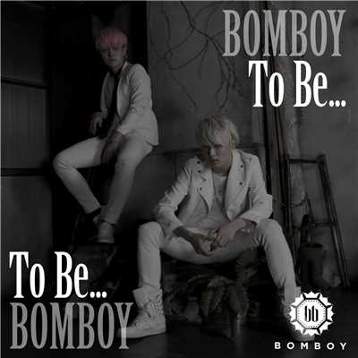 To Be.../BOMBOY
