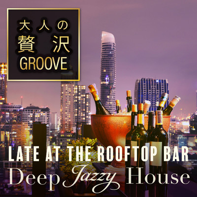 アルバム/大人の贅沢GROOVE 〜ゆっくりしたいおしゃれなバーでかかるDeep Jazzy House〜/Cafe lounge resort & Cafe lounge groove