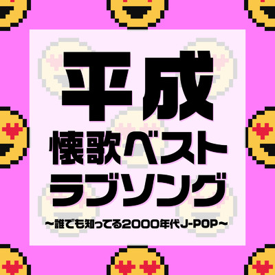 アルバム/平成 懐歌ベスト ラブソング〜誰でも知ってる2000年代J-POP〜/KAWAII BOX