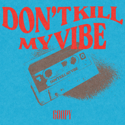 Don't Kill My Vibe/Goopy