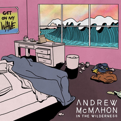 Get On My Wave/Andrew McMahon in the Wilderness