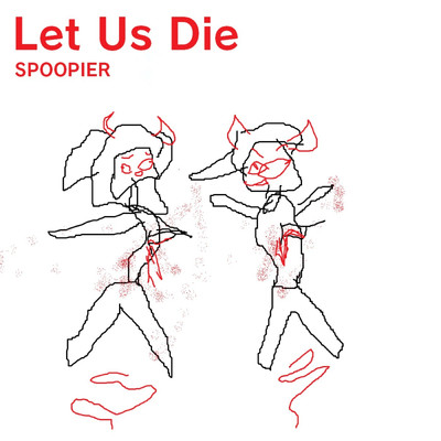 Let Us Die/SPOOPIER