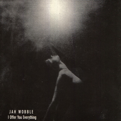 I Offer You Everything/Jah Wobble