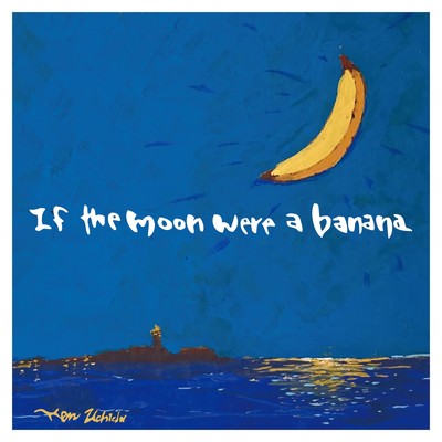 If the moon were a banana/Ken Uchida