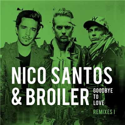 Goodbye To Love (Remixes I)/Nico Santos／Broiler