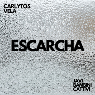 Escarcha/JAVI BAMBINI CATTIVI & Carlytos Vela