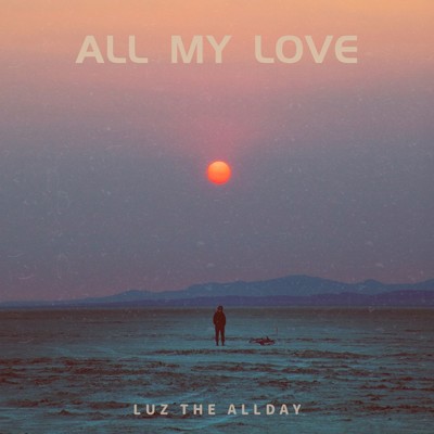 ALL MY LOVE/Luz The Allday