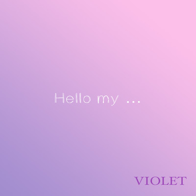 Hello my.../VIOLET