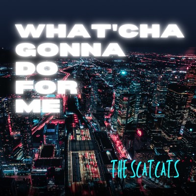 What cha' gonna do for me (Cover)/The Scat Cats