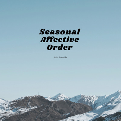 Seasonal Affective Order/John Gramble