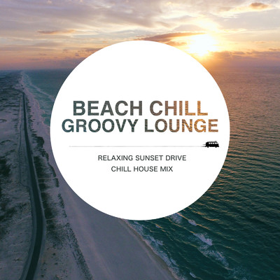 Beach Chill Groovy Lounge - Relaxing Sunset Drive Chill House Mix/Cafe lounge resort, Relax α Wave & Jacky Lounge