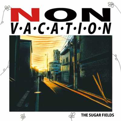 NON VACATION/THE SUGAR FIELDS