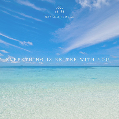 Everything is better with you/Masado Stream