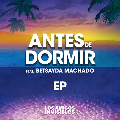 Antes de Dormir (feat. Betsayda Machado)/Los Amigos Invisibles
