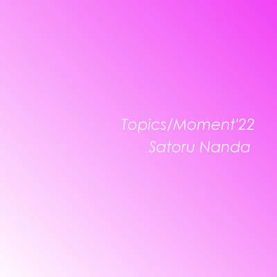 Topics ／ Moment ('22)/Satoru Nanda