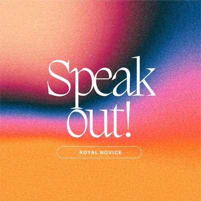 Speak out！/ROYAL NOVICE