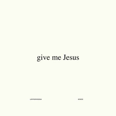 Give Me Jesus (Studio Version)/UPPERROOM／Abbie Gamboa