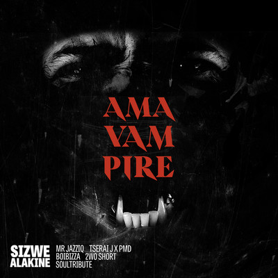 AmaVampire (feat. Mr JazziQ, Tserai J, PMD, Boibizza, 2woshort & Soultribute)/Sizwe Alakine