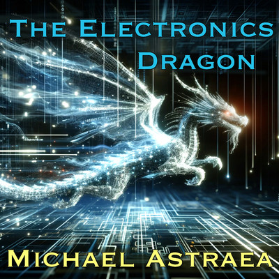 THE ELECTRONICS DRAGON/Michael Astraea