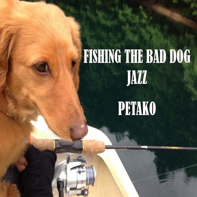 FISHING THE BAD DOG/PETAKO