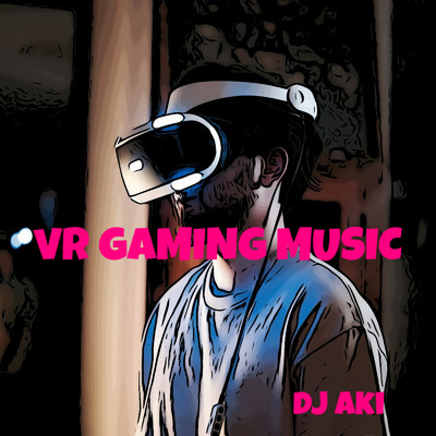 VR GAMING MUSIC/DJ AKI