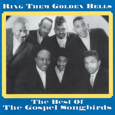 Ring Them Golden Bells: The Best Of The Gospel Songbirds/The Gospel Songbirds