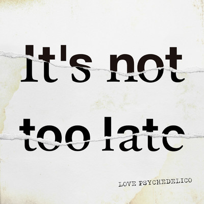 It's not too late/LOVE PSYCHEDELICO