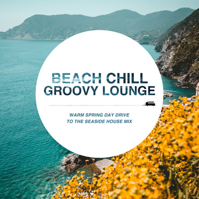 Beach Chill Groovy Lounge 〜春の爽やかな風を感じながら聴きたいThe Seaside House Mix〜 (DJ Mix)/Cafe Lounge Resort & Cafe Lounge Groove
