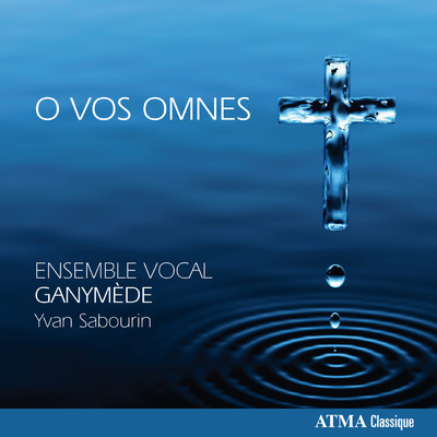 O vos omnes/Ensemble Ganymede／Yvan Sabourin