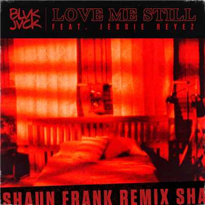 Love Me Still (feat. Jessie Reyez) [Shaun Frank Remix]/BLVK JVCK