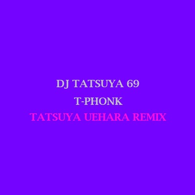 T-Phonk(Tatsuya Uehara Remix)/DJ TATSUYA 69