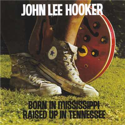 アルバム/Born In Mississippi, Raised Up In Tennessee/ジョン・リー・フッカー