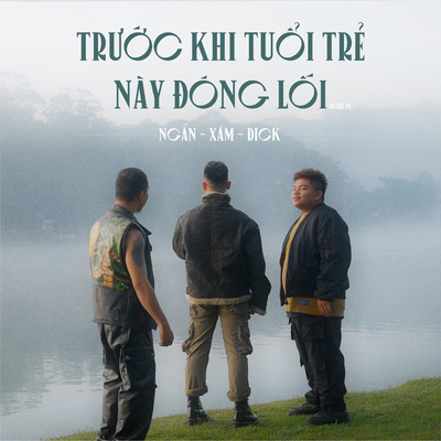 シングル/Truoc Khi Tuoi Tre Nay Dong Loi (feat. Dick, Xam)/Ngan