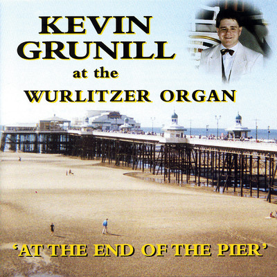 At The End Of The Pier - Kevin Grunill At The Wurlitzer Theatre Organ/Kevin Grunill