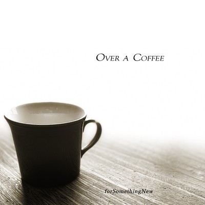 シングル/Over a Coffee/forSomethingNew