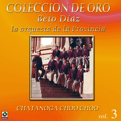 Coleccion De Oro: La Orquesta De La Provincia - Vol. 3, Chattanooga Choo Choo/Beto Diaz