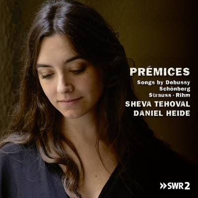 Premices, Songs by Debussy, Schonberg, Strauss and Rihm/Sheva Tehoval／ダニエル・ハイデ