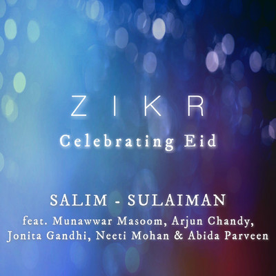 Zikr (Celebrating Eid)/Abida Parveen, Munawwar Masoom, Arjun Chandy, Jonita Gandhi, Neeti Mohan & Salim-Sulaiman