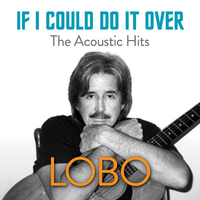 アルバム/If I Could Do It Over The Acoustic Hits/Lobo